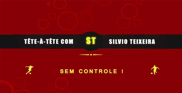 Tête a Tête com Silvio Teixeira: Sem Controle !