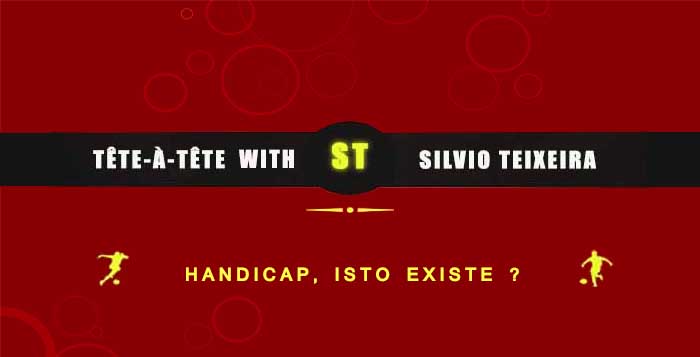 Tête a Tête com Silvio Teixeira: Handicap, Isto Existe ?