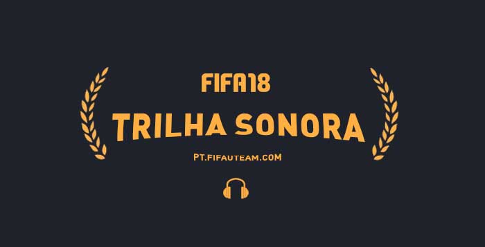 Trilha Sonora de FIFA 18 - Todas as Músicas de FIFA 18