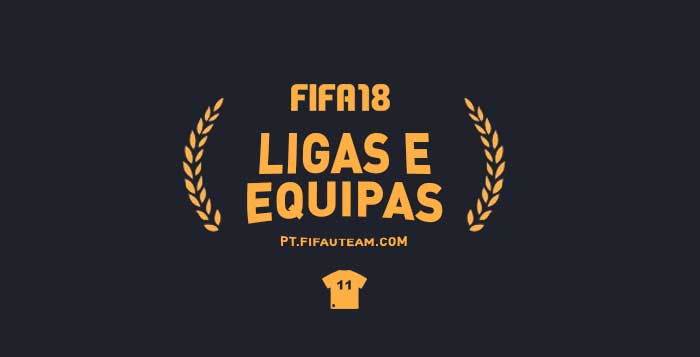 Ligas, Equipas e Seleções Nacionais de FIFA 18 - Lista Completa