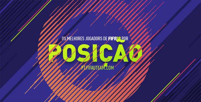 Os Melhores Jogadores de FIFA 18 por Posição